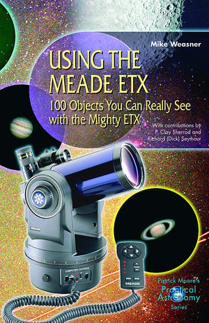 Using The Meade Etx: 100 Objects You Can Really See With The Mighty Etx (The Patrick Moore Practical Astronomy Series)
