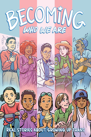 Becoming Who We Are: Real Stories About Growing Up Trans,New