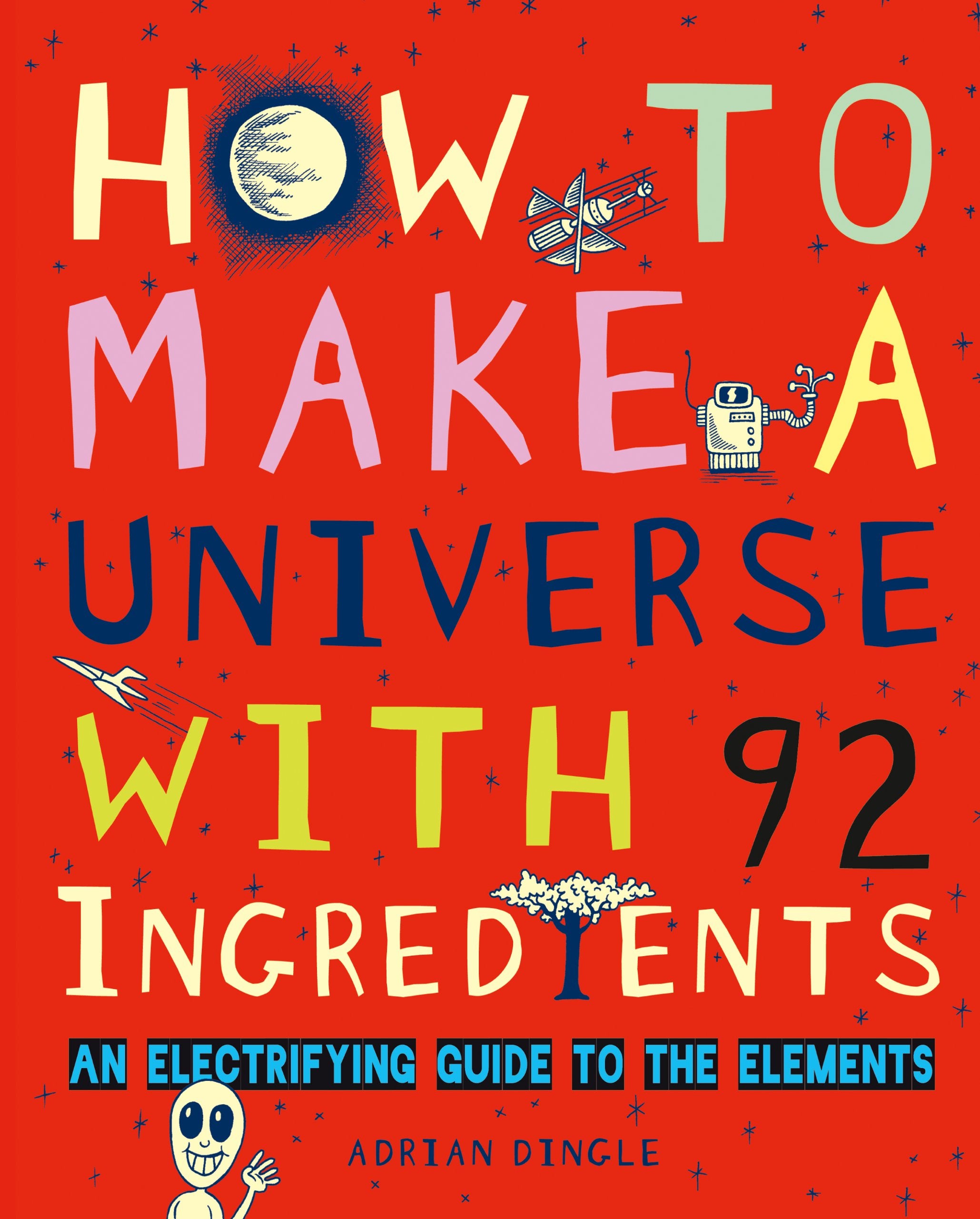 How to Make a Universe with 92 Ingredients: An Electrifying Guide to the Elements,Used