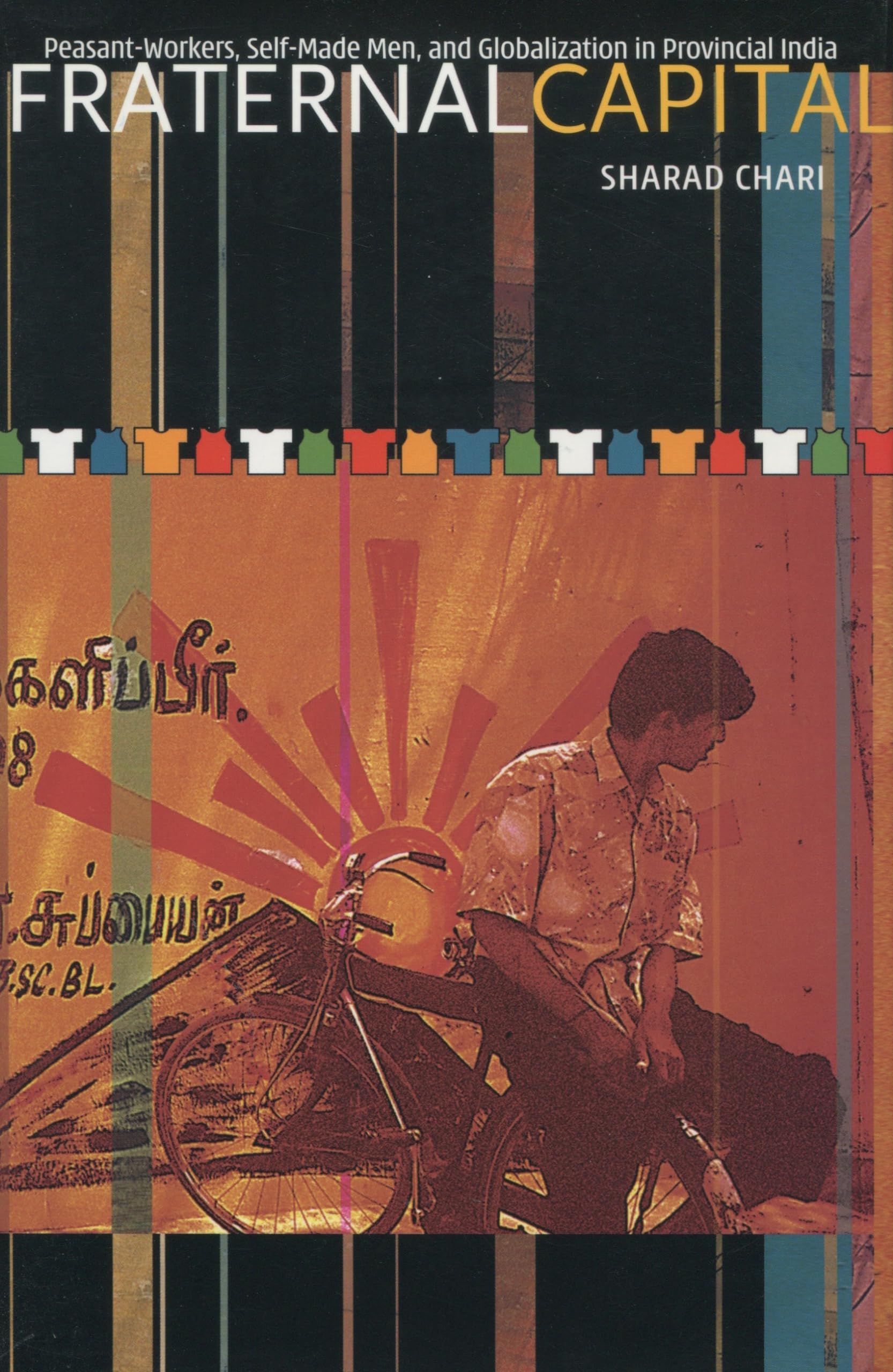 Fraternal Capital: Peasantworkers, Selfmade Men, And Globalization In Provincial India,Used