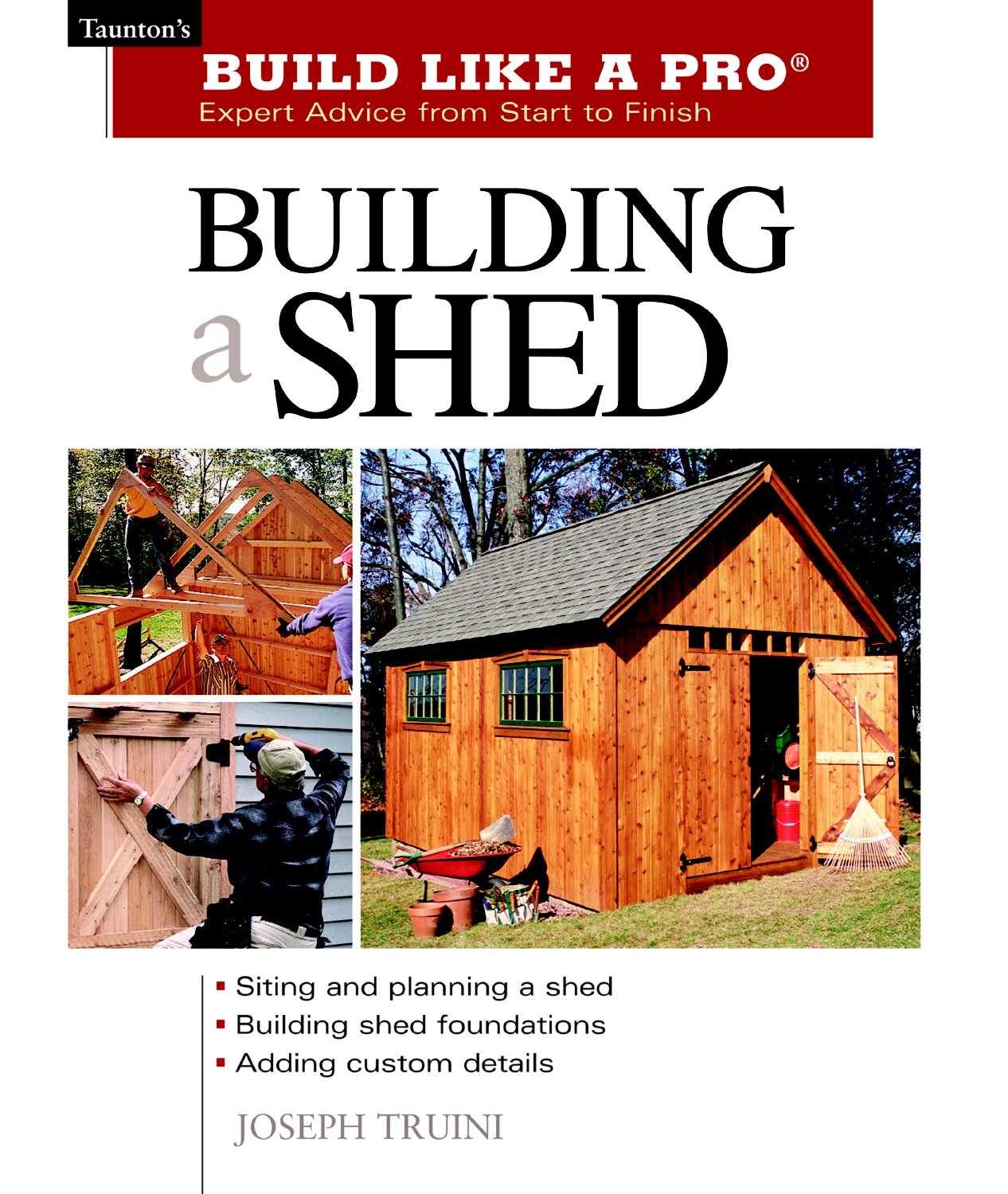 Building a Shed: Siting and Planning a Shed, Building Shed Foundations, Adding Custom Details (Build Like a Pro Series),New