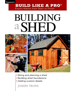 Building a Shed: Siting and Planning a Shed, Building Shed Foundations, Adding Custom Details (Build Like a Pro Series),New