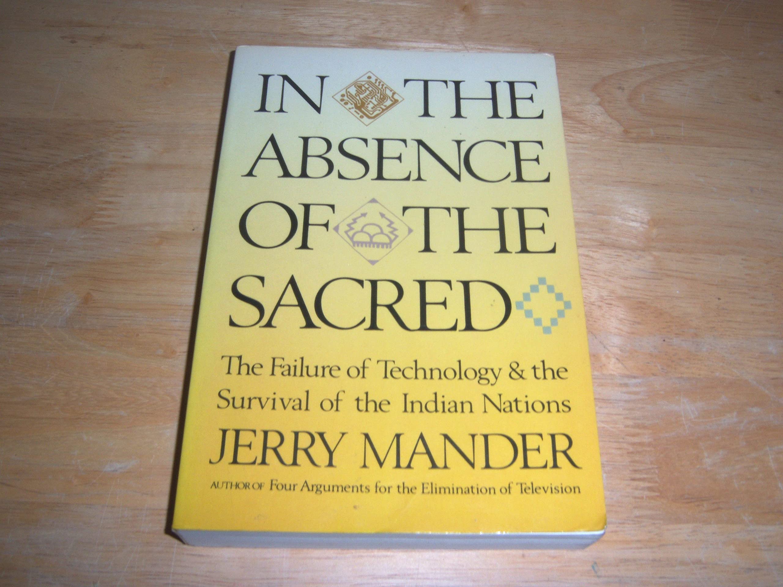 In The Absence Of The Sacred: The Failure Of Technology And The Survival Of The Indian Nations-new