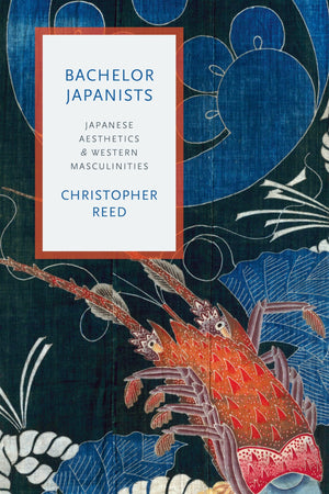 Bachelor Japanists: Japanese Aesthetics and Western Masculinities (Modernist Latitudes),Used