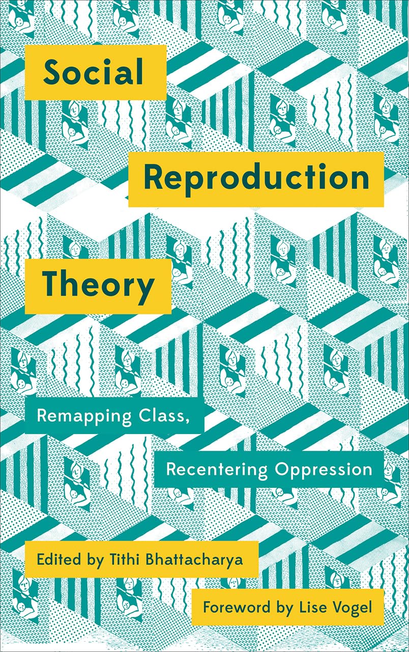 Social Reproduction Theory: Remapping Class, Recentring Oppression,New