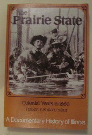 The Prairie State: A Documentary History of Illinois, Colonial Years to 1860,Used