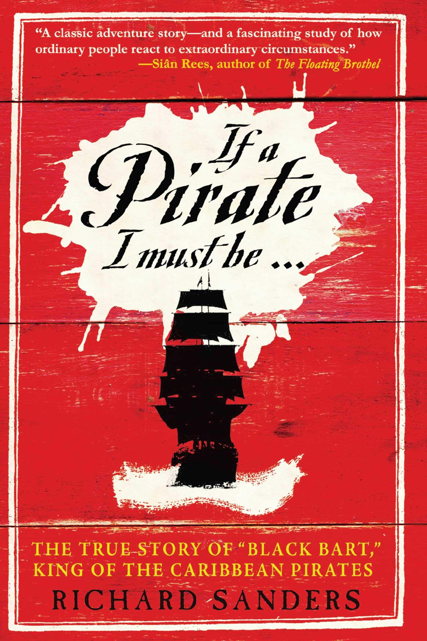 If A Pirate I Must Be: The True Story Of Black Bart, King Of The Caribbean Pirates