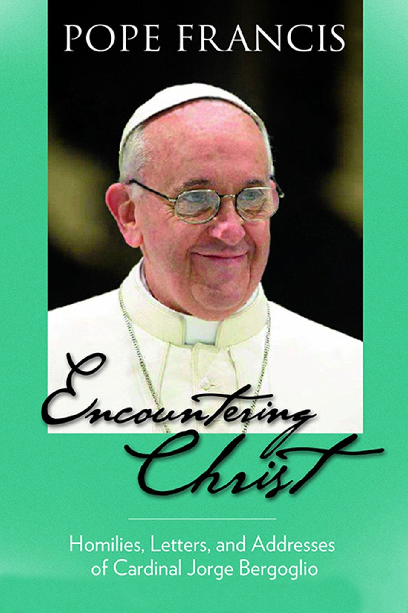 Encountering Christ: Homilies, Letters, And Addresses Of Cardinal Jorge Bergoglio,Used