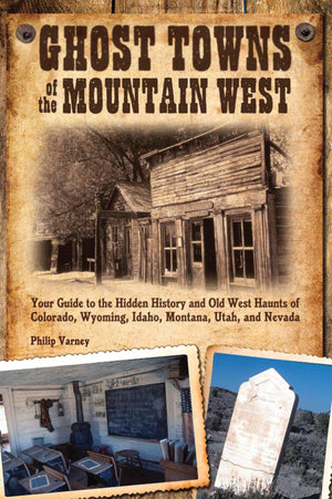 Ghost Towns of the Mountain West: Your Guide to the Hidden History and Old West Haunts of Colorado, Wyoming, Idaho, Mont,Used