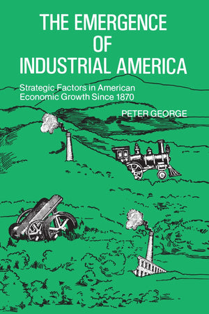 The Emergence Of Industrial America: Strategic Factors In American Economic Growth Since 1870,Used