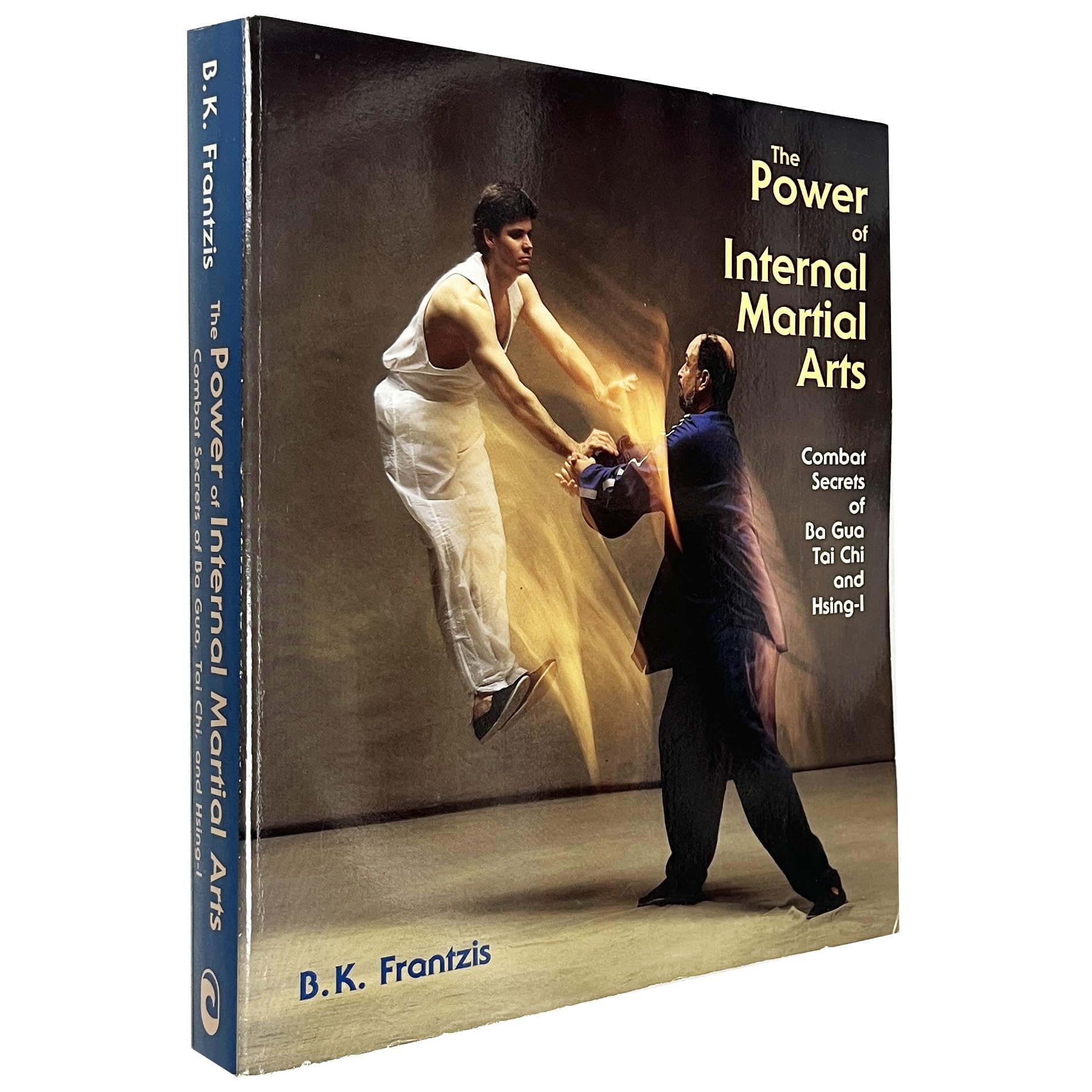 The Power of Internal Martial Arts: Combat Secrets of Ba Gua, Tai Chi, and HsingI,Used