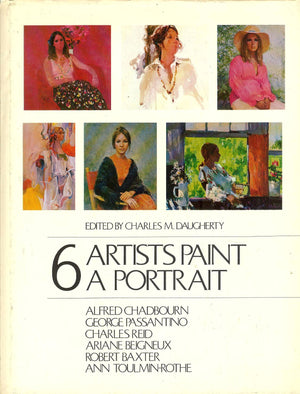 6 Artists Paint A Portrait: Alfred Chadbourn, George Passantino, Charles Reid, Ariane Beigneux, Robert Baxter, Ann Toulminrothe