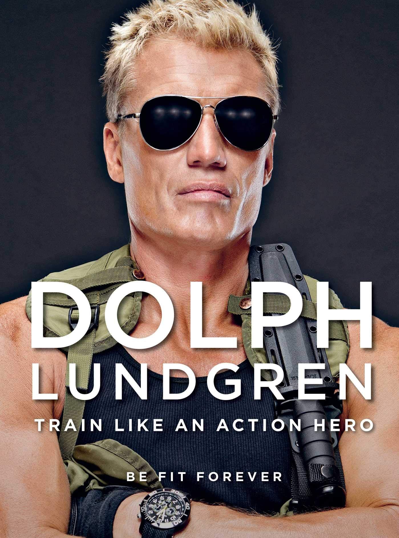Dolph Lundgren: Train Like An Action Hero: Be Fit Forever