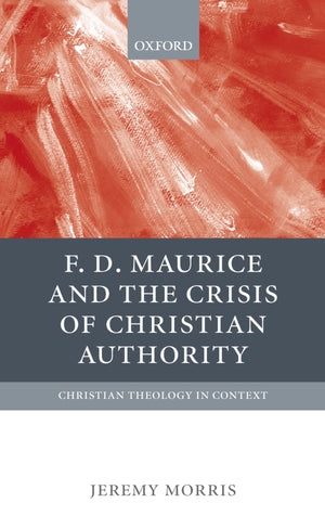 F. D. Maurice and the Crisis of Christian Authority (Christian Theology in Context),Used