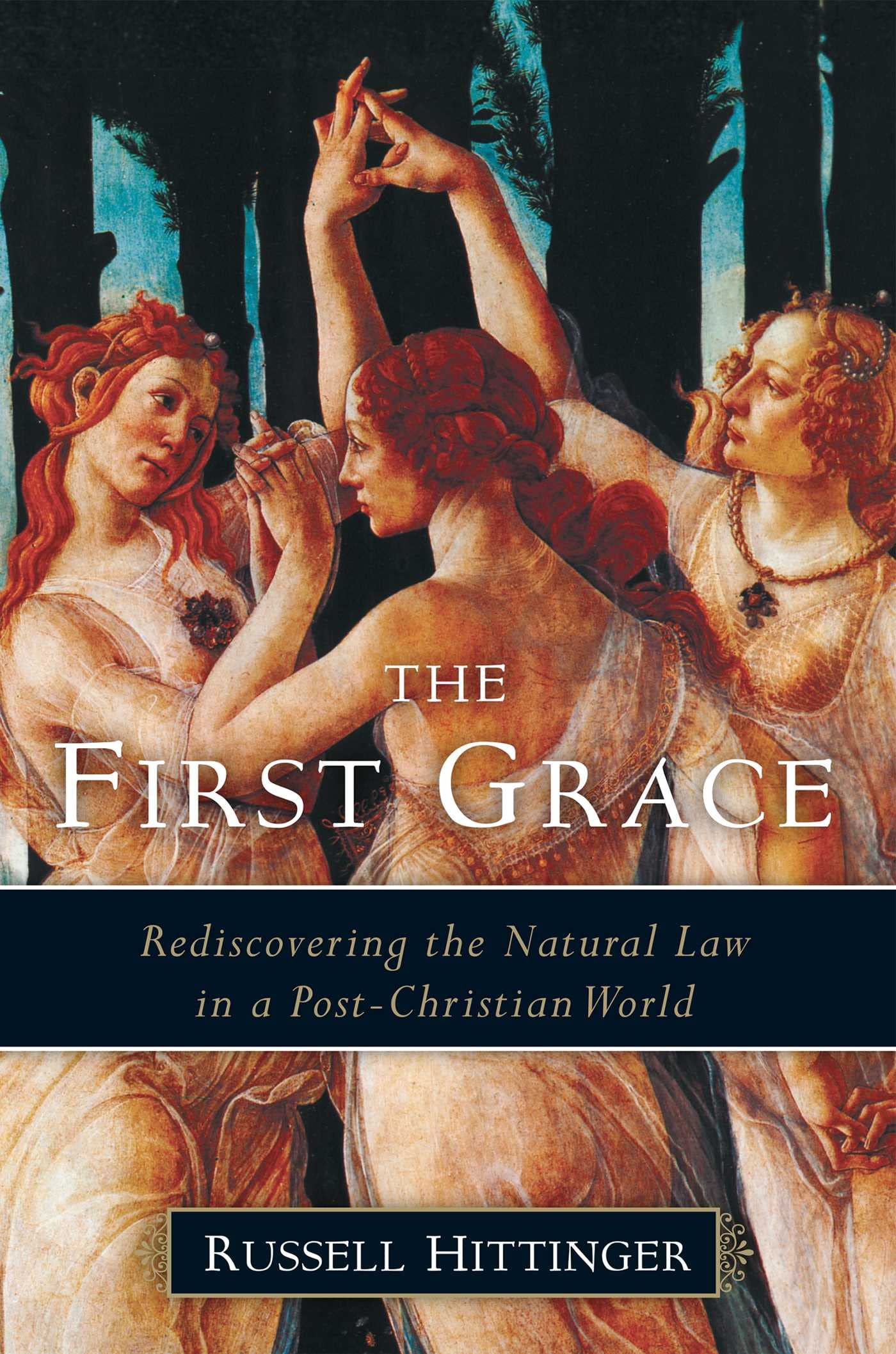 The First Grace: Rediscovering the Natural Law in a PostChristian World,New