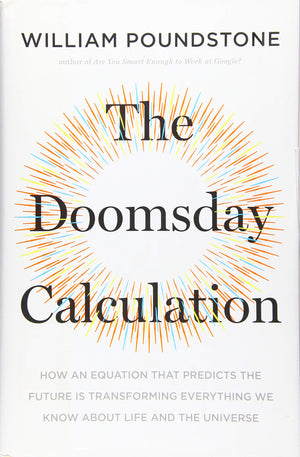 The Doomsday Calculation: How An Equation That Predicts The Future Is Transforming Everything We Know About Life And The Univers