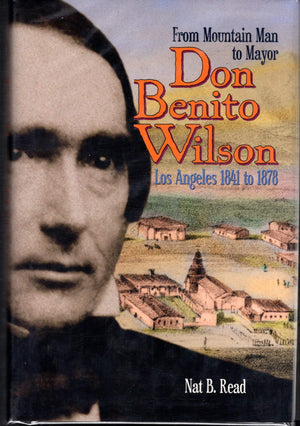 Don Benito Wilson: From Mountain Man to Mayor Los Angeles 1841 to 1878,New