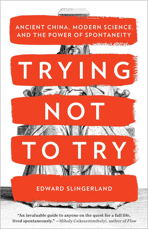 Trying Not to Try: Ancient China, Modern Science, and the Power of Spontaneity,New