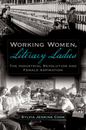 Working Women, Literary Ladies: The Industrial Revolution And Female Aspiration,New