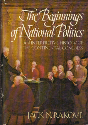 The beginnings of national politics: An interpretive history of the Continental Congress,Used