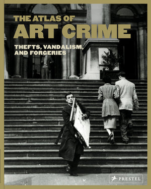 The Atlas of Art Crime: Thefts, Vandalism, and Forgeries,New