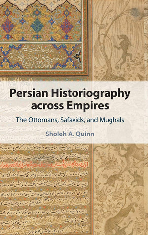 Persian Historiography across Empires: The Ottomans, Safavids, and Mughals (Cambridge Studies in Islamic Civilization),Used