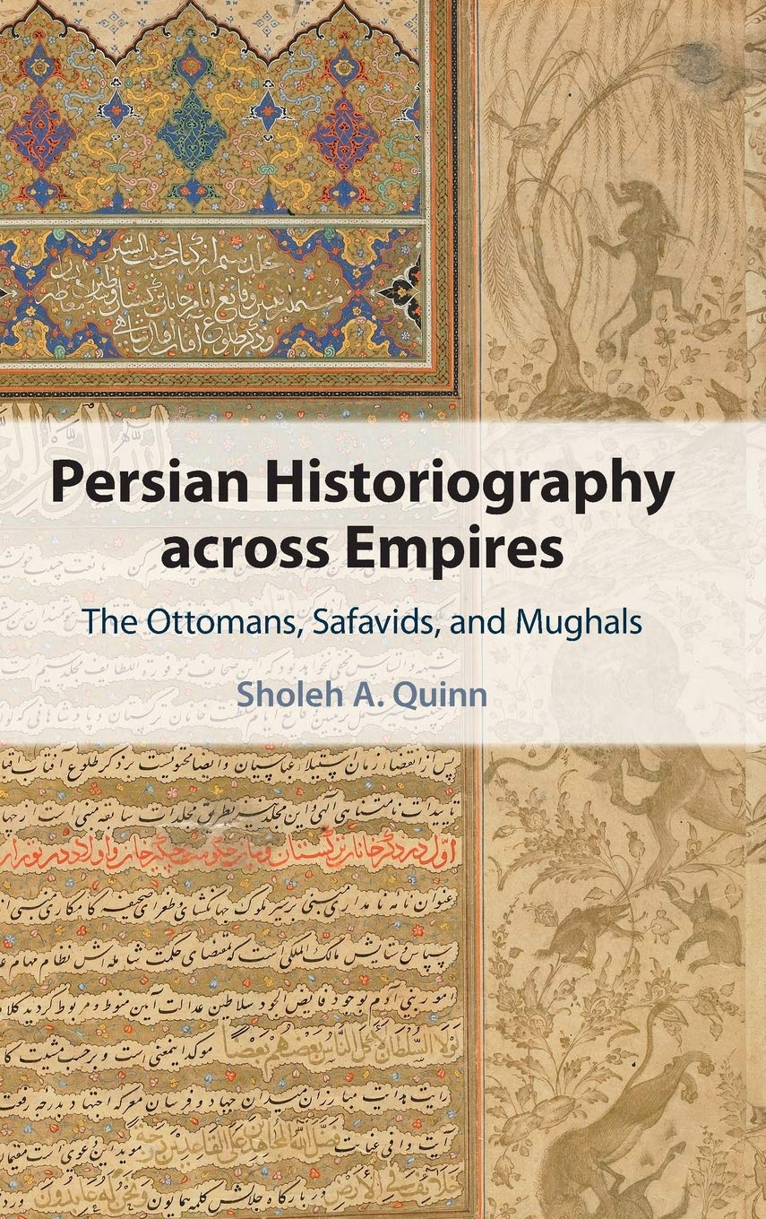 Persian Historiography across Empires: The Ottomans, Safavids, and Mughals (Cambridge Studies in Islamic Civilization),Used