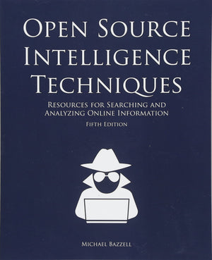 Open Source Intelligence Techniques: Resources for Searching and Analyzing Online Information,New