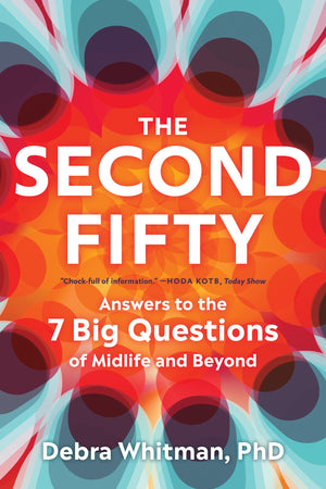 The Second Fifty: Answers To The 7 Big Questions Of Midlife And Beyond