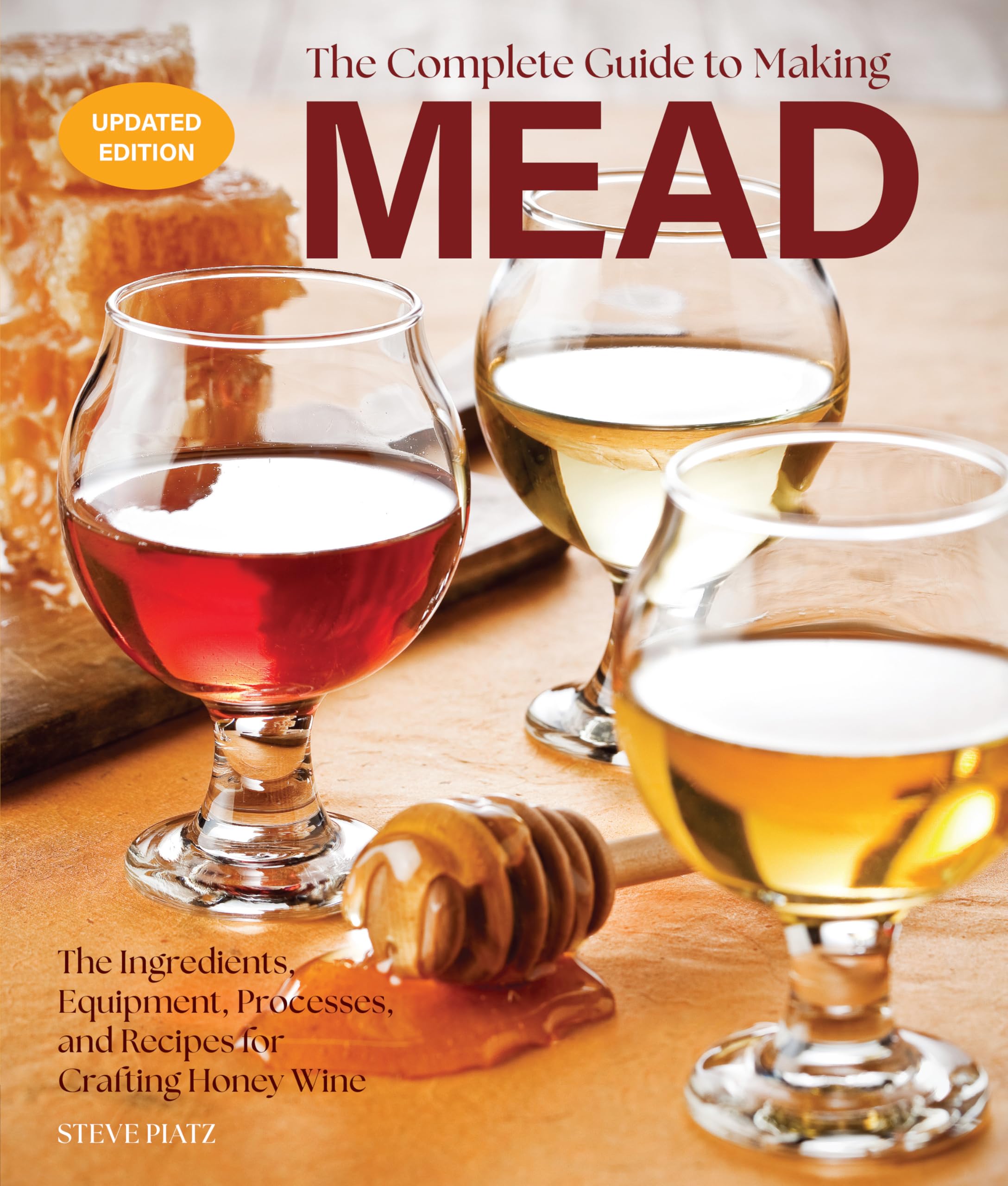 The Complete Guide To Making Mead, Updated Edition: The Ingredients, Equipment, Processes, And Recipes For Crafting Honey Wine