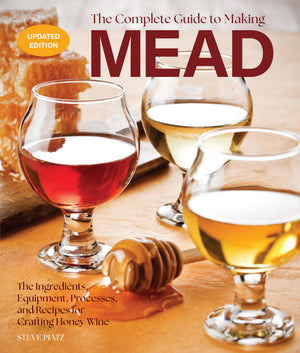 The Complete Guide To Making Mead, Updated Edition: The Ingredients, Equipment, Processes, And Recipes For Crafting Honey Wine