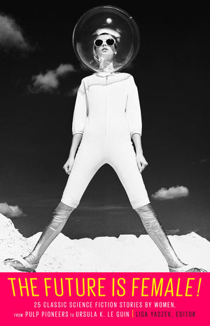 The Future Is Female! 25 Classic Science Fiction Stories by Women, from Pulp Pioneers to Ursula K. Le Guin: A Library of America,Used
