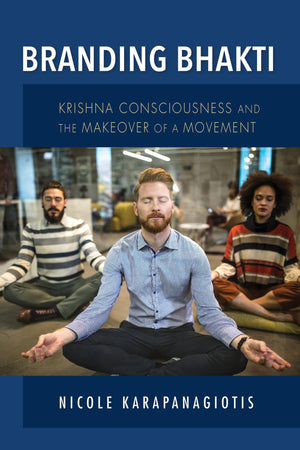 Branding Bhakti: Krishna Consciousness and the Makeover of a Movement (Framing the Global),Used