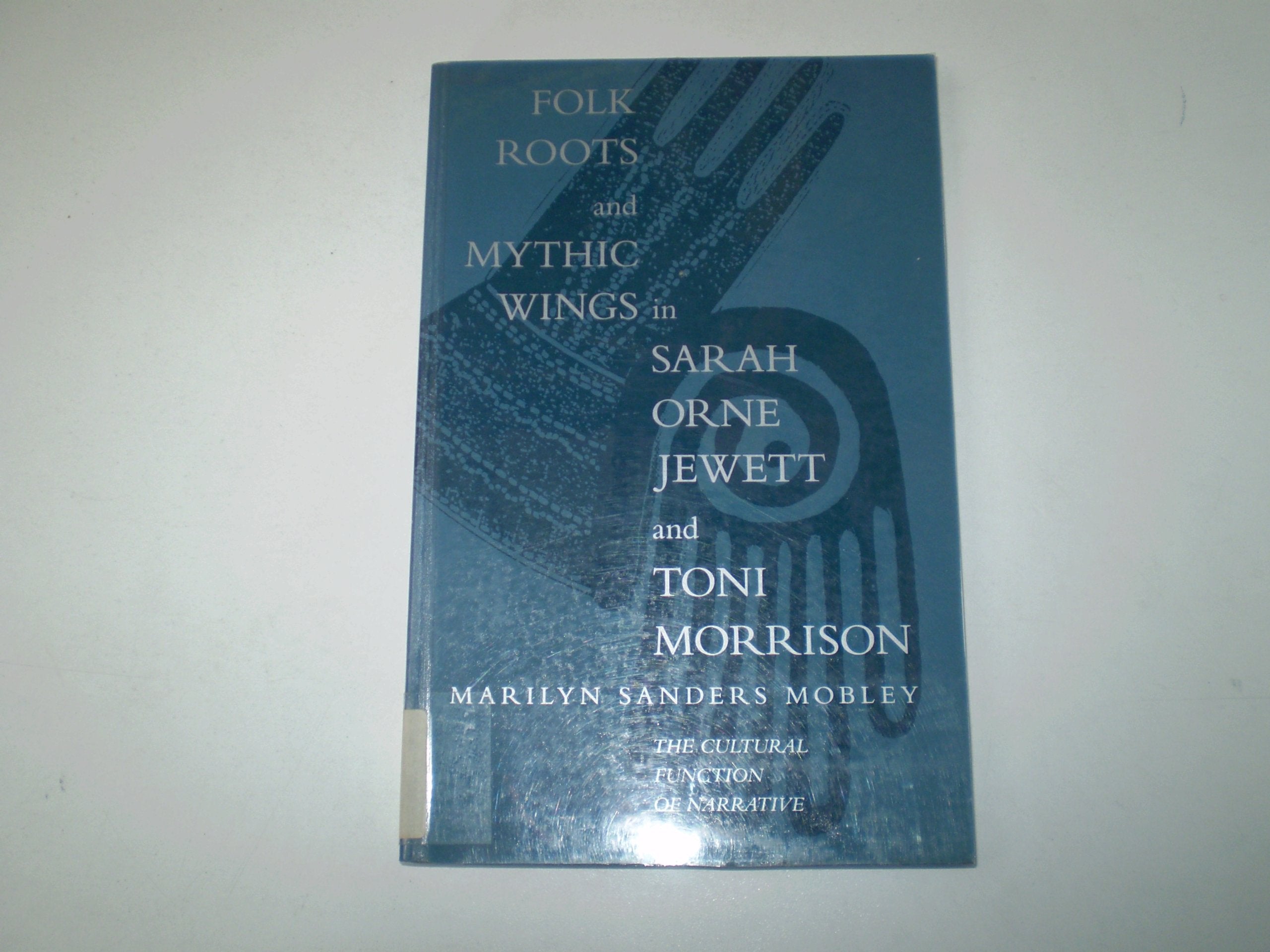 Folk Roots and Mythic Wings in Sarah Orne Jewett and Toni Morrison: The Cultural Function of Narrative,Used