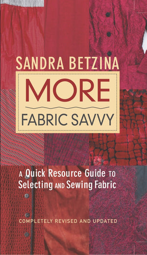 More Fabric Savvy: A Quick Resource Guide to Selecting and Sewing Fabric,New