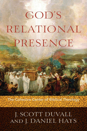 Gods Relational Presence: The Cohesive Center of Biblical Theology