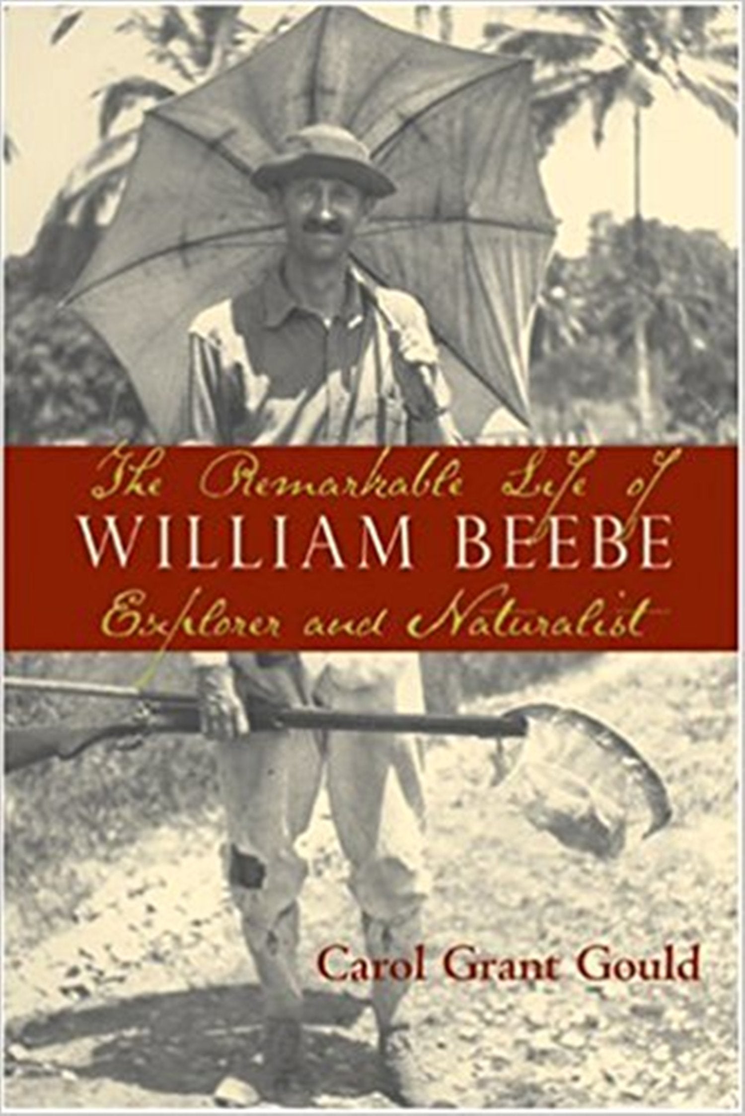 The Remarkable Life of William Beebe: Explorer And Naturalist,New