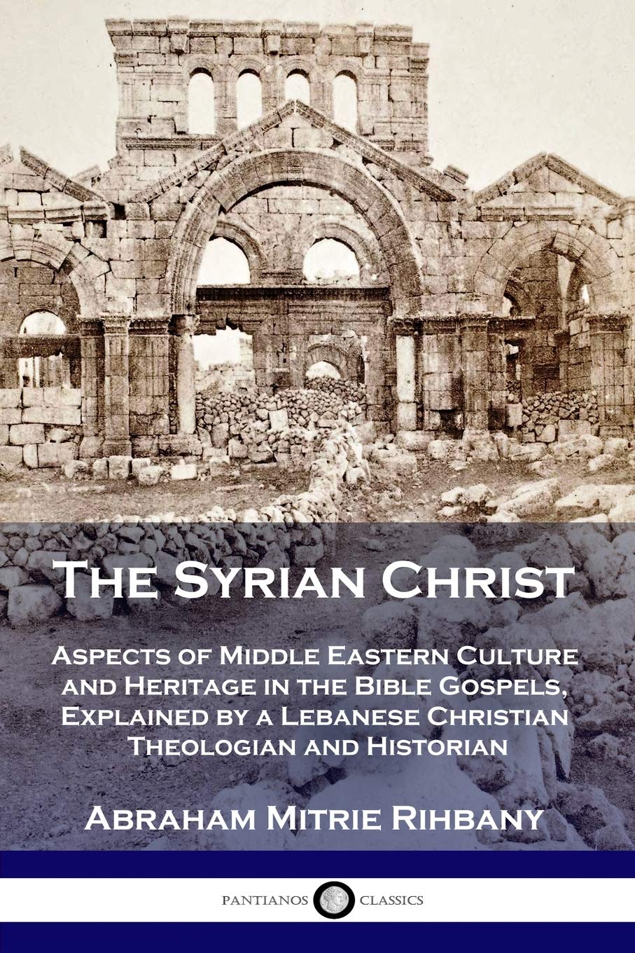 The Syrian Christ: Aspects of Middle Eastern Culture and Heritage in the Bible Gospels, Explained by a Lebanese Christian Theolo,Used
