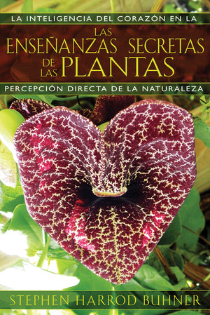 Las Enseanzas Secretas De Las Plantas: La Inteligencia Del Corazn En La Percepcin Directa De La Naturaleza (Spanish Edition)