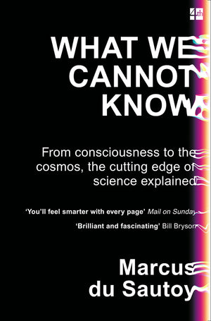 What We Cannot Know: From consciousness to the cosmos, the cutting edge of science explained,New