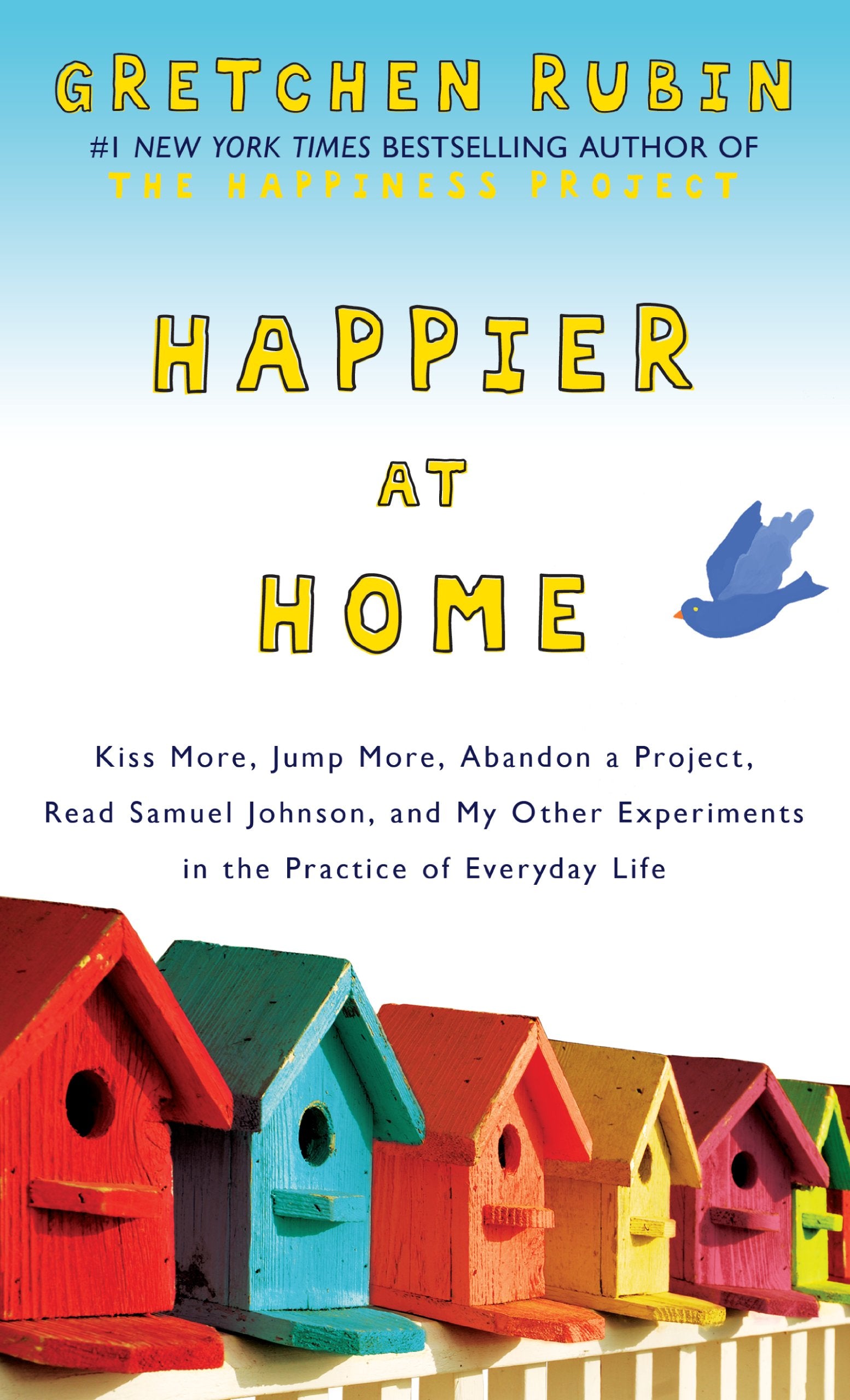 Happier at Home: Kiss More, Jump More, Abandon a Project, Read Samuel Johnson, and My Other Experiments in the Practice of Every,Used
