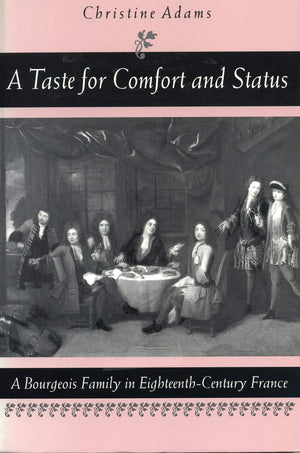 A Taste For Comfort And Status: A Bourgeois Family In Eighteenthcentury France,Used