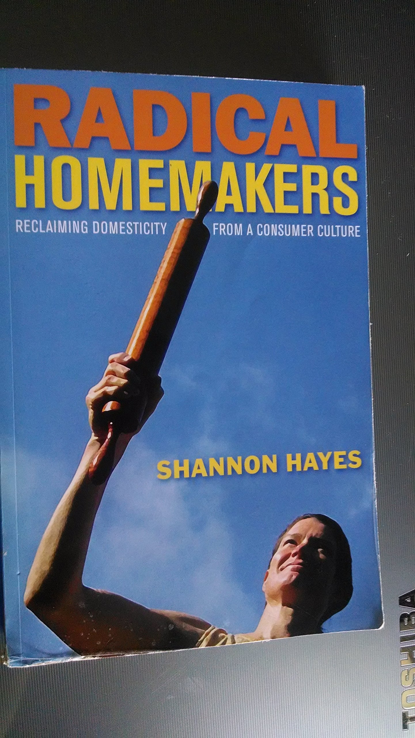 Radical Homemakers: Reclaiming Domesticity From A Consumer Culture,New
