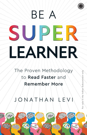 Be A Superlearner: The Proven Methodology To Read Faster And Remember More