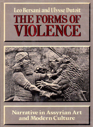 The Forms Of Violence: Narrative In Assyrian Art And Modern Culture,New
