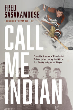 Call Me Indian: From The Trauma Of Residential School To Becoming The Nhl'S First Treaty Indigenous Player