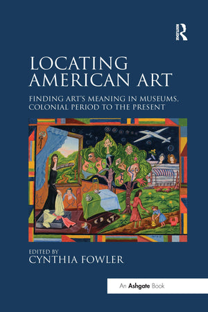 Locating American Art: Finding Arts Meaning in Museums, Colonial Period to the Present,Used