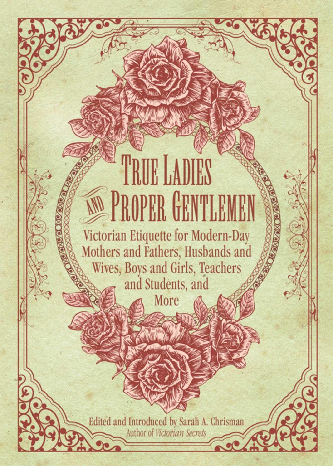 True Ladies and Proper Gentlemen: Victorian Etiquette for ModernDay Mothers and Fathers, Husbands and Wives, Boys and Girls, Te,Used