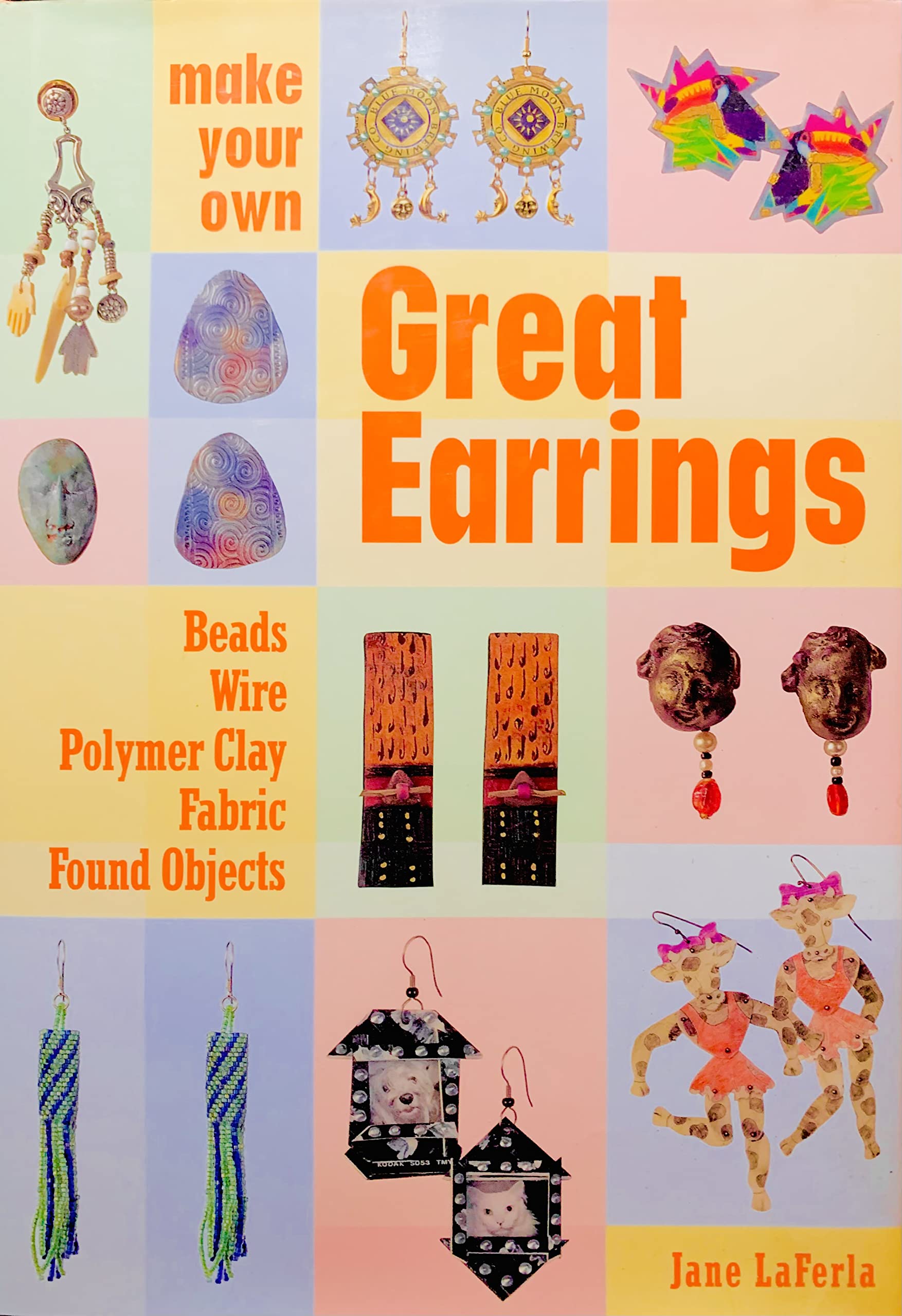 Make Your Own Great Earrings: Beads, Wire, Polymer Clay, Fabric, Found Objects,Used