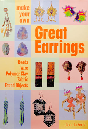 Make Your Own Great Earrings: Beads, Wire, Polymer Clay, Fabric, Found Objects,Used